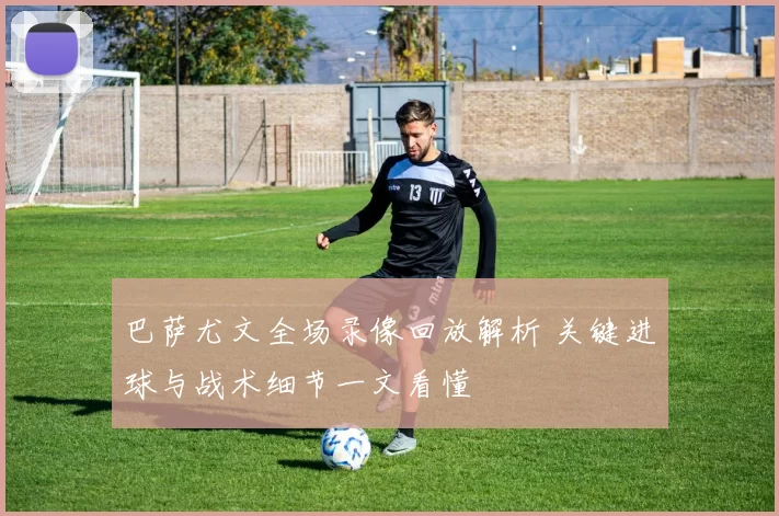 巴萨尤文全场录像回放解析 关键进球与战术细节一文看懂