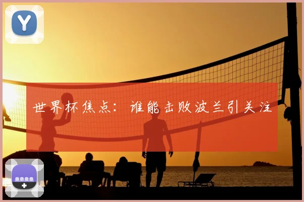 世界杯焦点：谁能击败波兰引关注