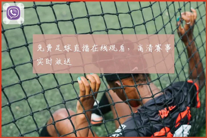 免费足球直播在线观看,高清赛事实时放送