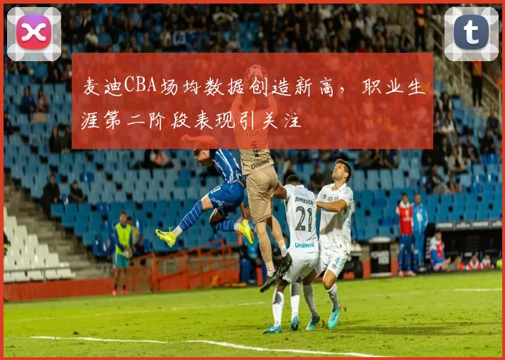 麦迪CBA场均数据创造新高,职业生涯第二阶段表现引关注