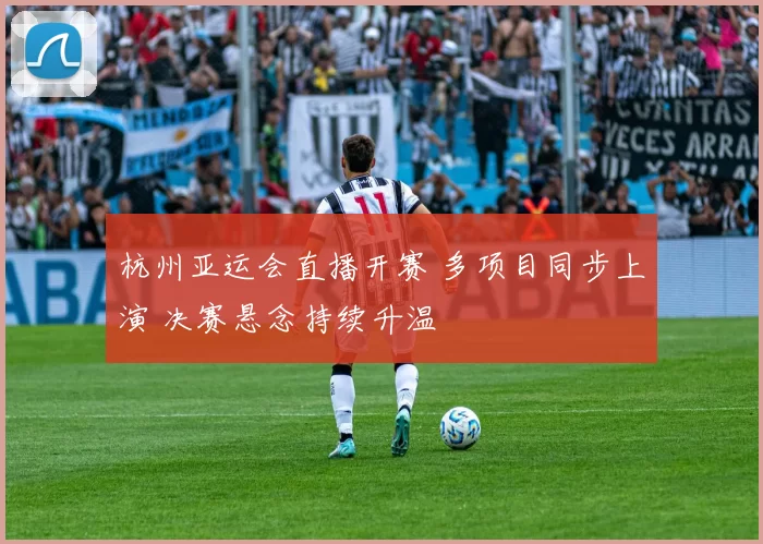 杭州亚运会直播开赛 多项目同步上演 决赛悬念持续升温