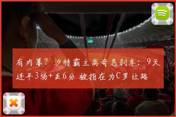 有内幕?沙特霸主离奇急刹车:9天连平3场+丢6分 被指在为C罗让路