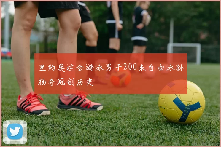 里约奥运会游泳男子200米自由泳孙杨夺冠创历史