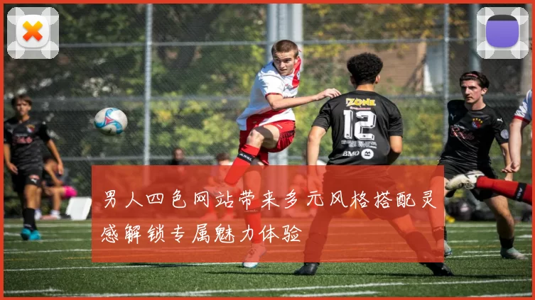 男人四色网站带来多元风格搭配灵感解锁专属魅力体验