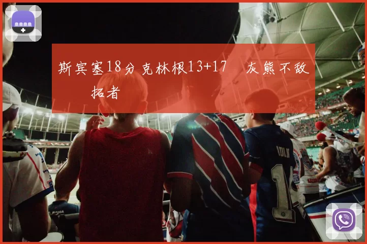 斯宾塞18分克林根13+17 灰熊不敌开拓者