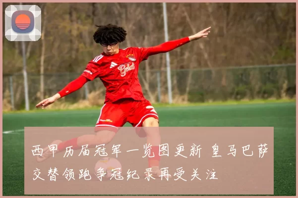 西甲历届冠军一览图更新 皇马巴萨交替领跑争冠纪录再受关注