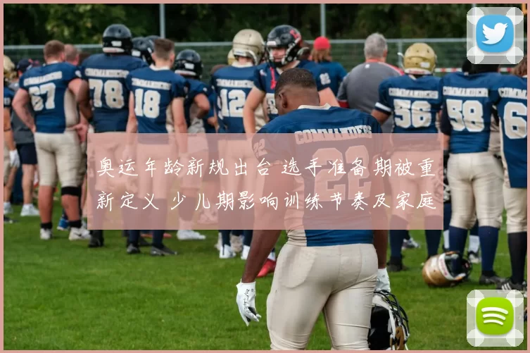 奥运年龄新规出台 选手准备期被重新定义 少儿期影响训练节奏及家庭