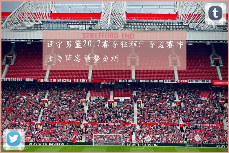 辽宁男篮2017赛季征程:季后赛冲击与阵容调整分析