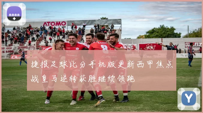 捷报足球比分手机版更新西甲焦点战皇马逆转获胜继续领跑