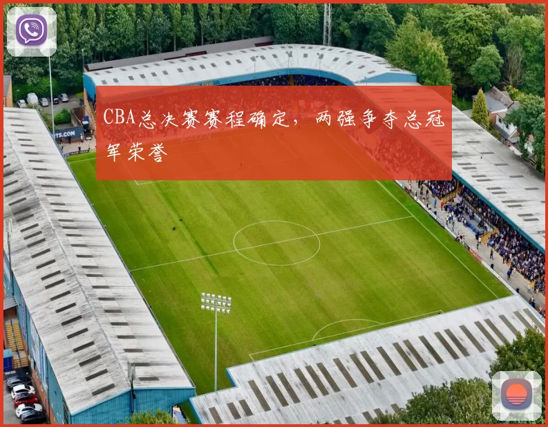 CBA总决赛赛程确定，两强争夺总冠军荣誉